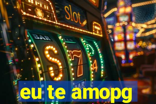 eu te amopg